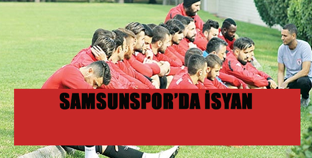 SAMSUNSPOR'DA İSYAN !