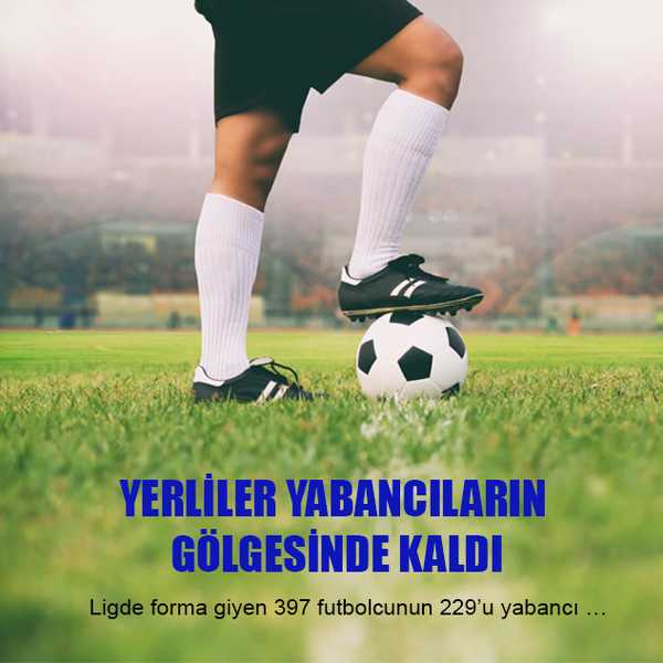 Ligde forma giyen 397 futbolcunun 229’u yabancı …