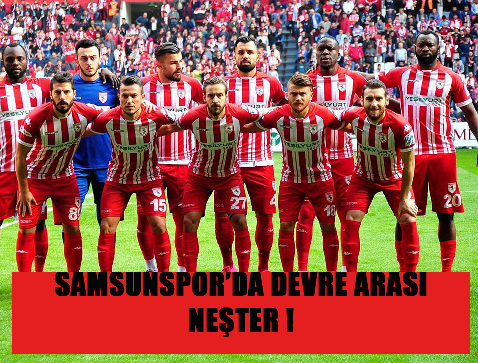 SAMSUNSPOR'DA DEVRE ARASI NEŞTER !