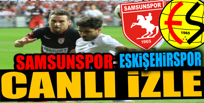 SAMSUNSPOR-ESKİŞEHİRSPOR CANLI İZLE