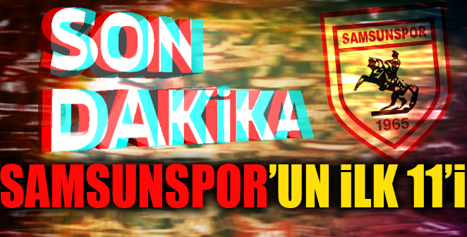 İŞTE SAMSUNSPOR'UN İLK 11'İ