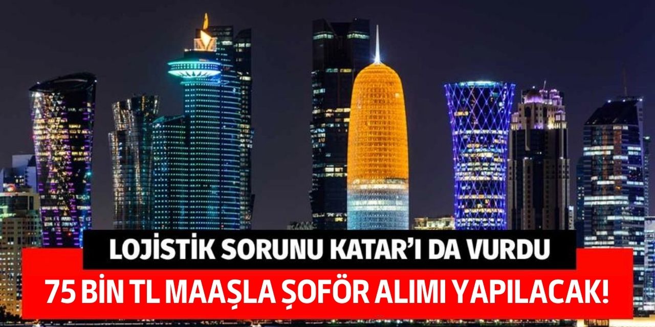 Katar'dan yurt dışı ilanı geldi! 75 bin lira maaşla çalışacak B, D, E, G ehliyeti olan şoför alınacak