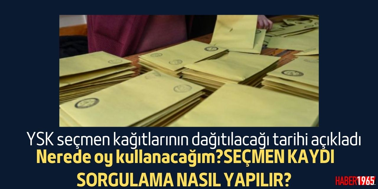 YSK seçmen kağıtlarının dağıtılacağı tarihi açıkladı! Nerede oy kullanacağım?