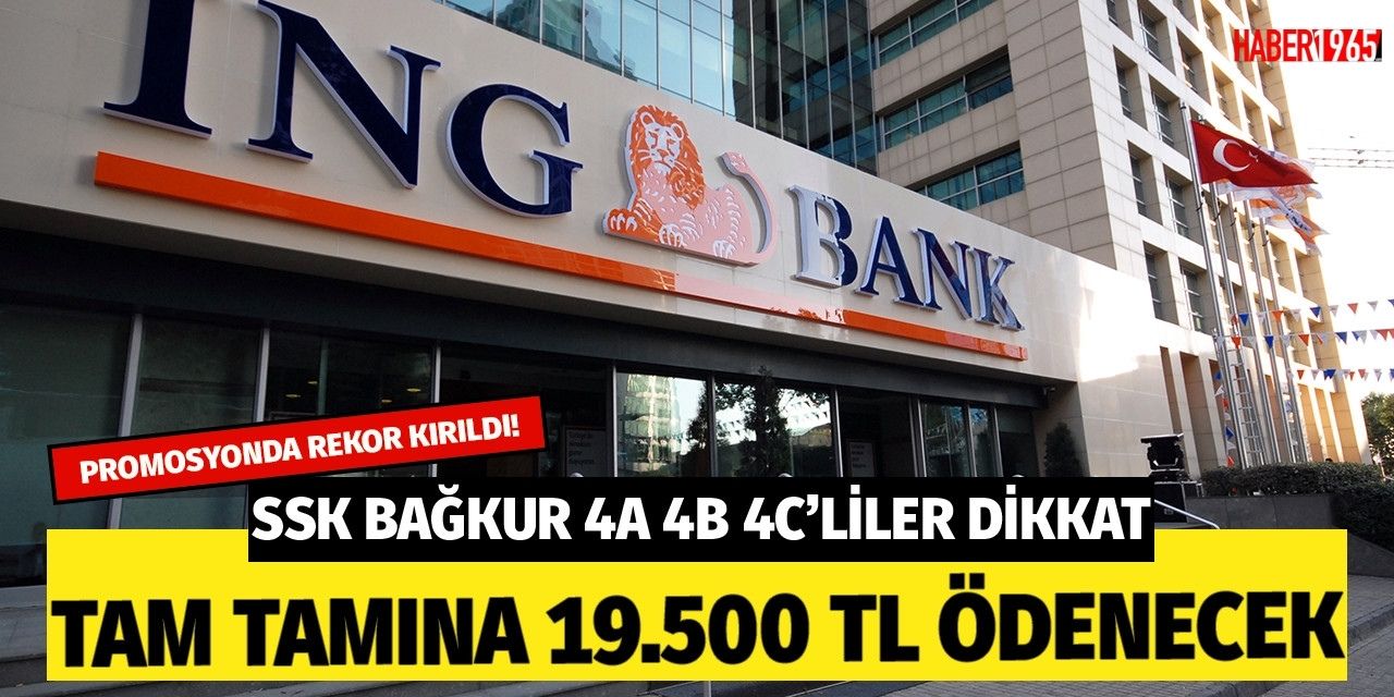 SSK Bağkur 4A 4B 4C'liler açıklandı! ING Bank emekliye tam tamına 19 bin 500 lira ödeyecek