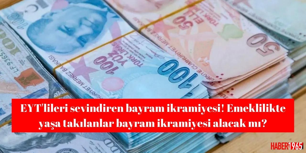 EYT'lileri sevindiren bayram ikramiyesi! Emeklilikte yaşa takılanlar bayram ikramiyesi alacak mı?