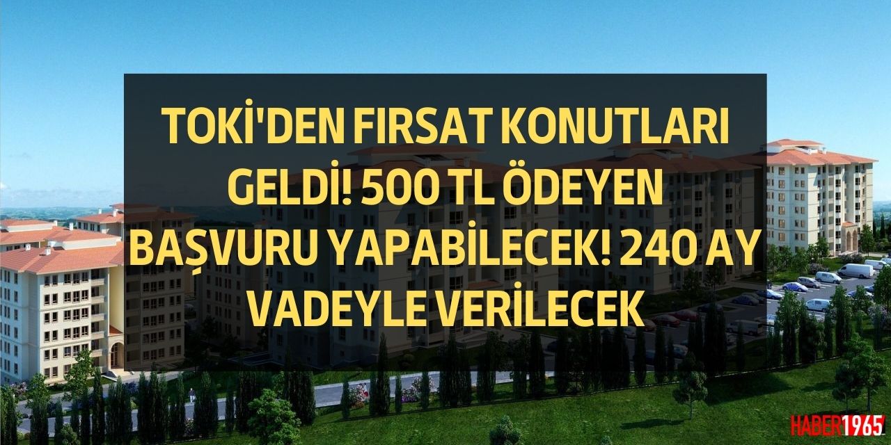 TOKİ’den fırsat konutları! 500 TL ödeyen başvurabilecek 240 ay vadeyle 80 bin liradan hak sahibi olunacak