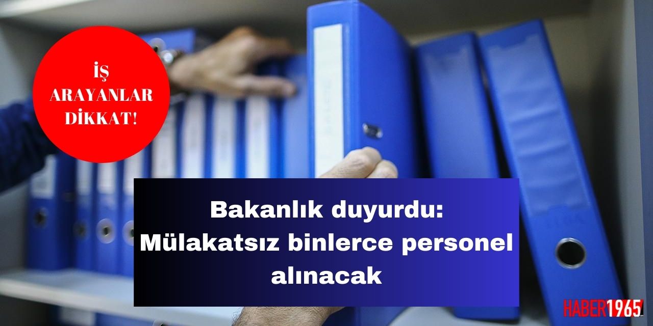 İş arayanlar dikkat! Bakanlık duyurdu: Mülakatsız binlerce personel alınacak