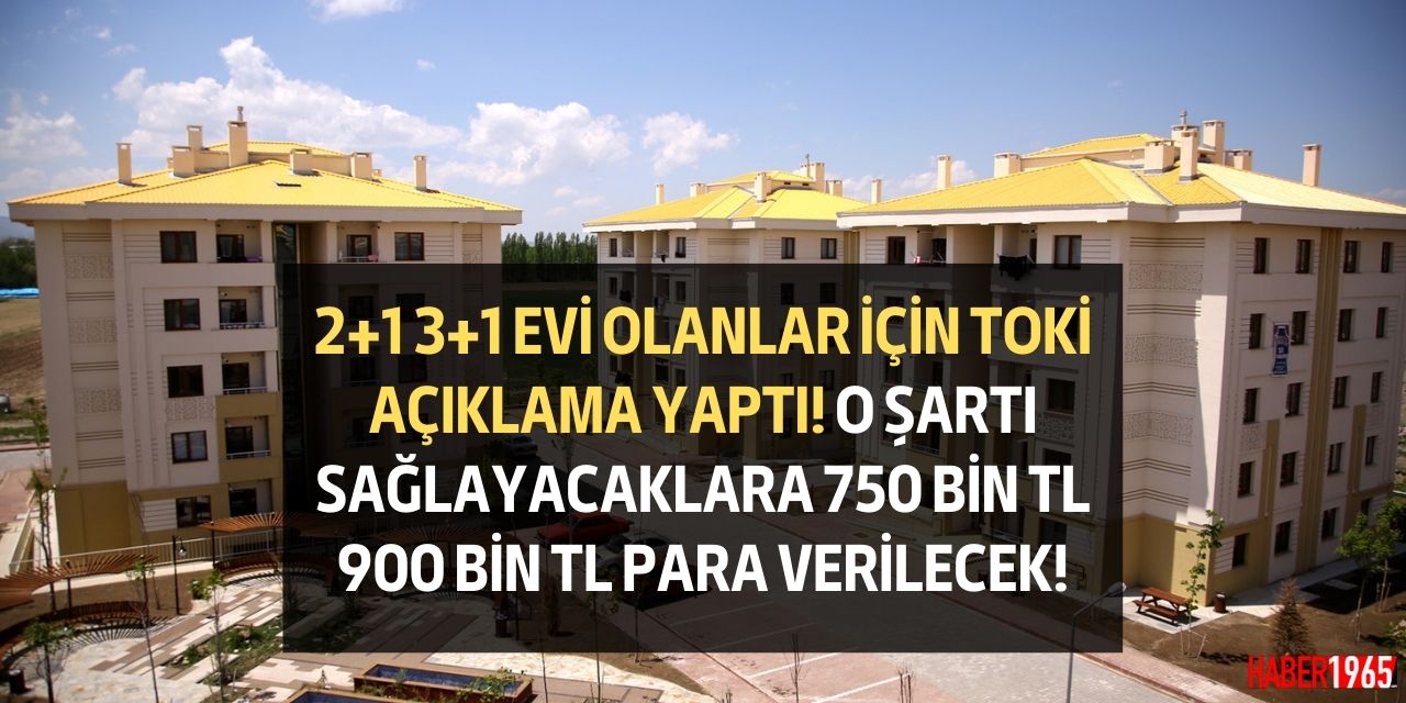 TOKİ 2+1 3+1 evi olanlar için duyuru yaptı! O şartı sağlayana 750 bin TL - 900 bin TL para verilecek! İşte o iller ve başvuru