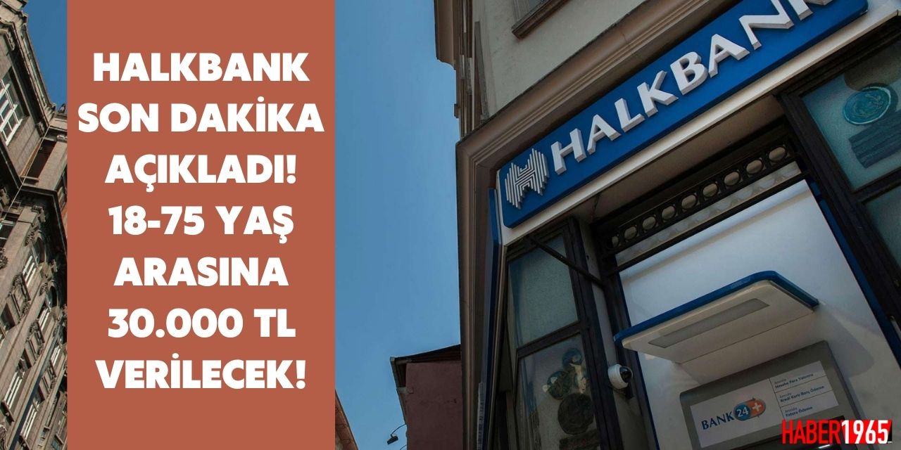 Halkbank son dakika duyurdu! 18-75 yaş arası vatandaşa 30 bin TL ihtiyaç kredisi verecek