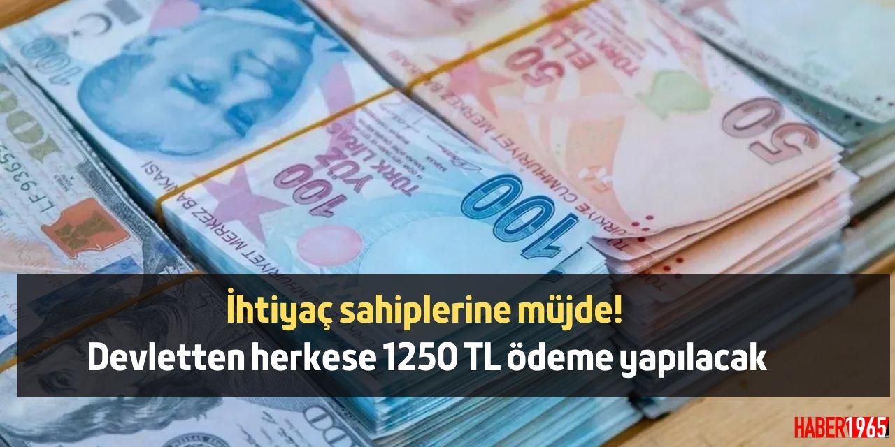 İhtiyaç sahiplerine müjde! Devletten herkese 1250 TL ödeme yapılacak