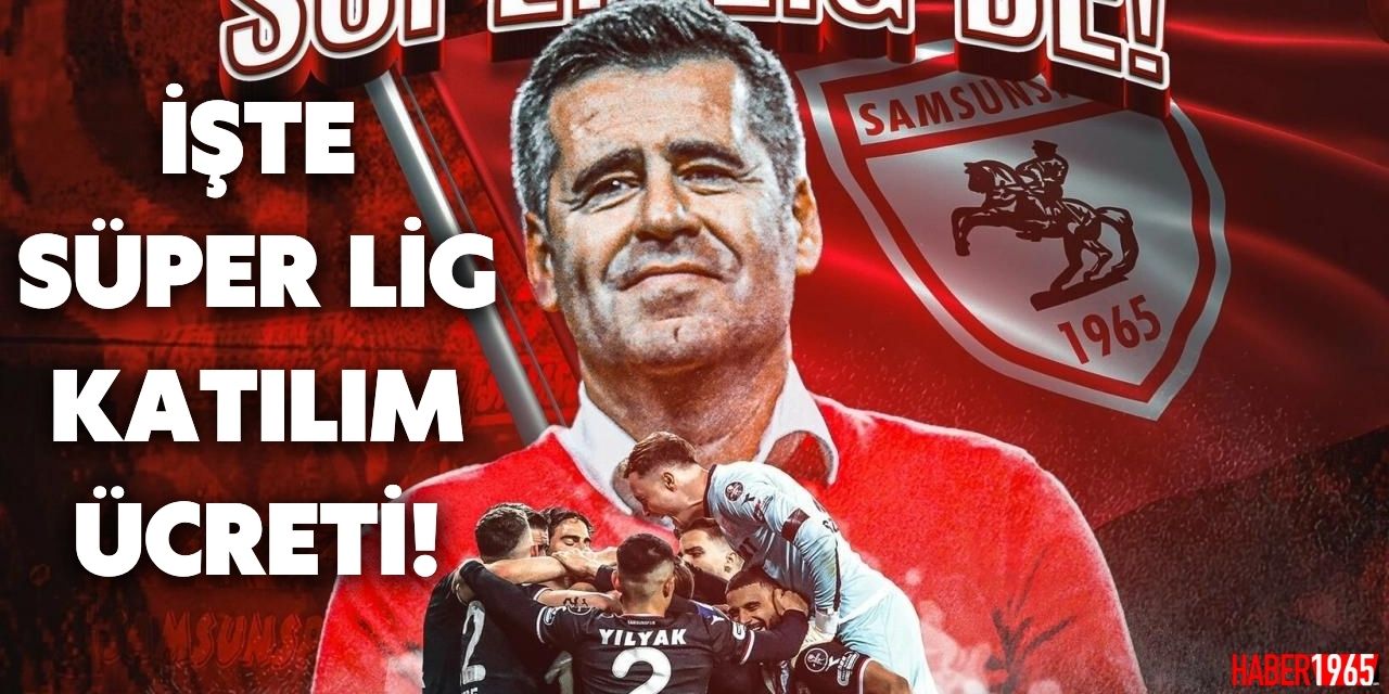 Süper Lig'e katılım bedeli açıklandı! İşte Samsunspor'un alacağı katılım ücreti