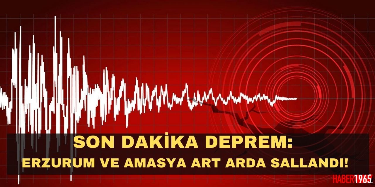 SON DAKİKA DEPREM: Erzurum ve Amasya art arda sallandı!