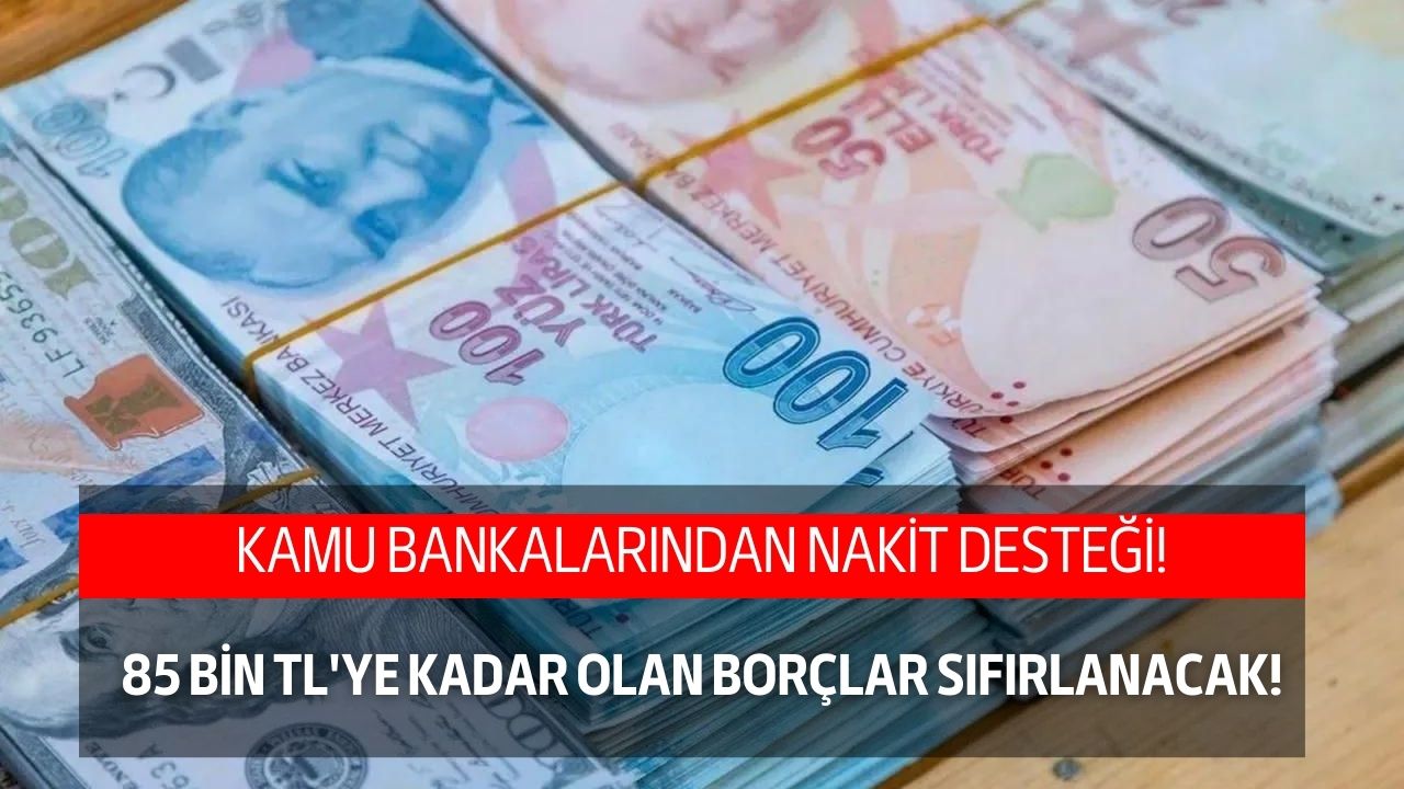 85 bin TL'ye kadar olan borçlar silinecek! Kamu bankalarından borca özel ihtiyaç kredisi