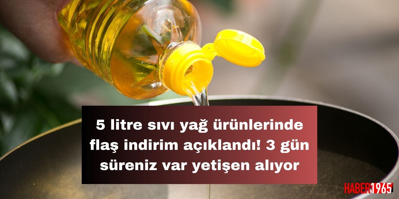 5 litre sıvı yağ fiyatlarında flaş indirim! 3 gün boyunca devam edecek yetişen kapış kapış alacak