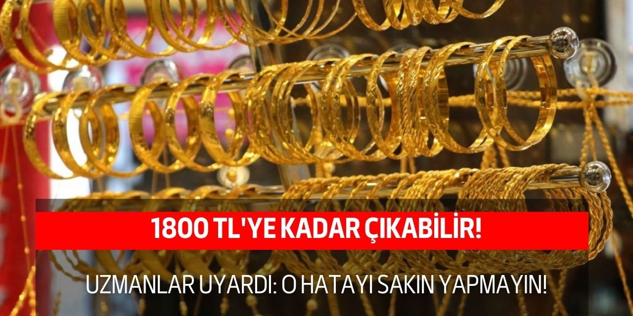 Altının fiyatı 1800'ün üzerine çıkabilir! Uzmanlar uyardı asla bu hatayı yapmayın