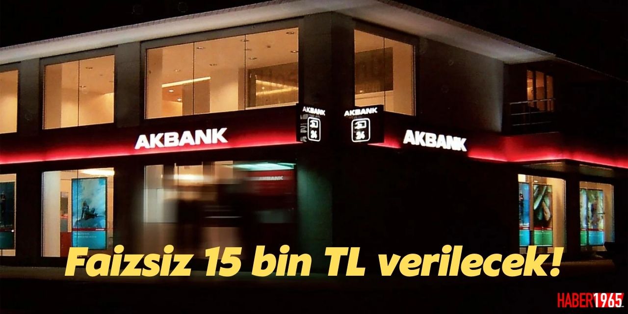 Akbank 15 bin lira nakit kampanyasını duyurdu! O tarihe kadar başvuranlar faizsiz alabilecek