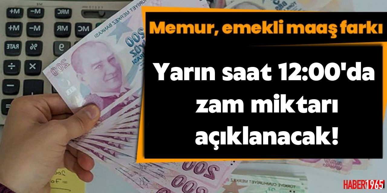 Yarın saat 12.00'da açıklanacak! 6 milyon memur ve memur emeklisi işte yeni zamlı maaşlar