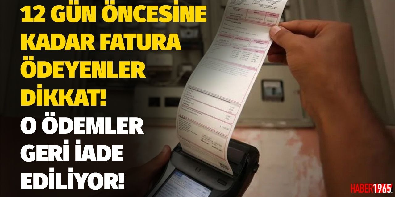 12 gün öncesine kadar fatura ödeyenler dikkat! O ödemeler geri iade edilecek