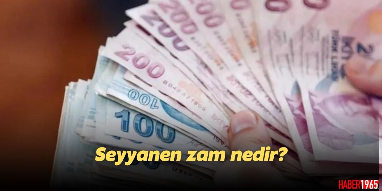 Seyyanen zam nedir, ne anlama gelir?