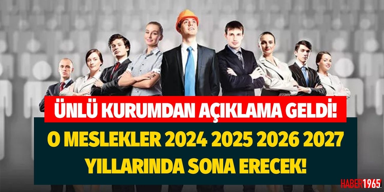 Dünyaca ünlü kurum açıkladı! 2024 2025 2026 2027 yıllarına kadar bitecek olan meslekler