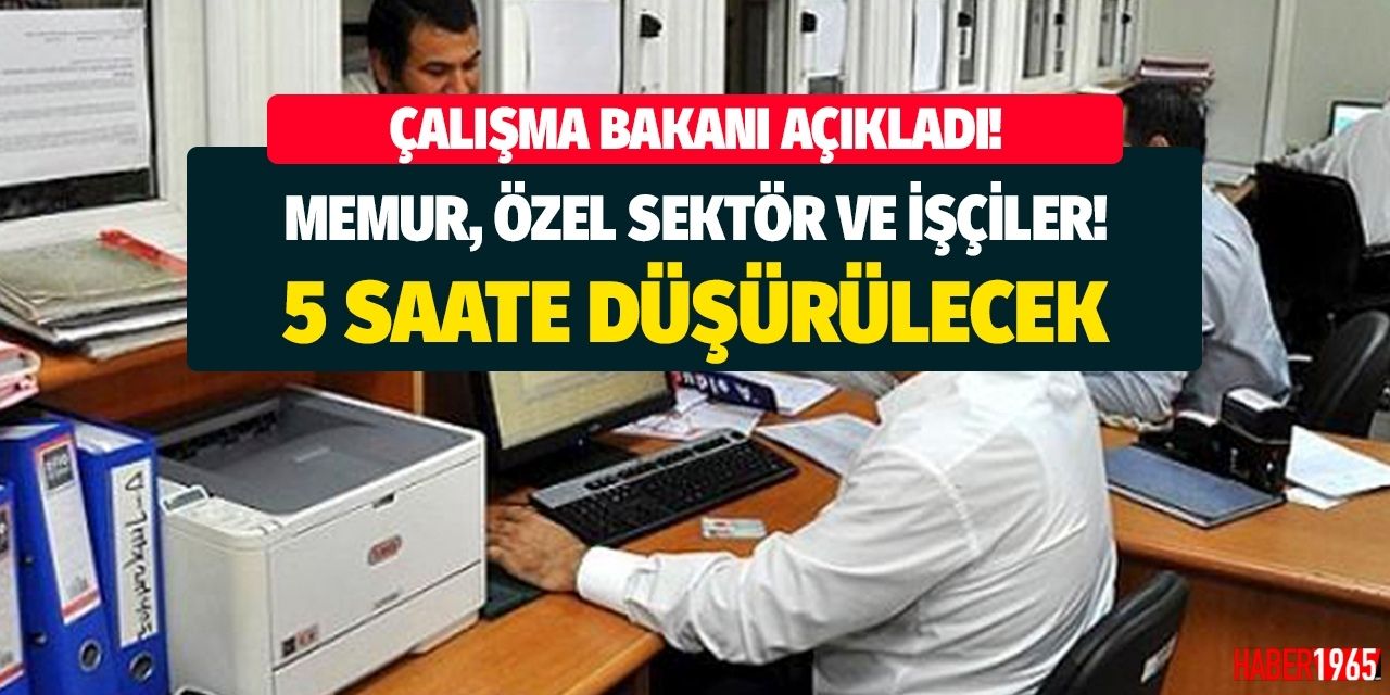 Çalışma Bakanı açıkladı! Memur, özel sektör ve işçiler artık 5 saat çalışacak