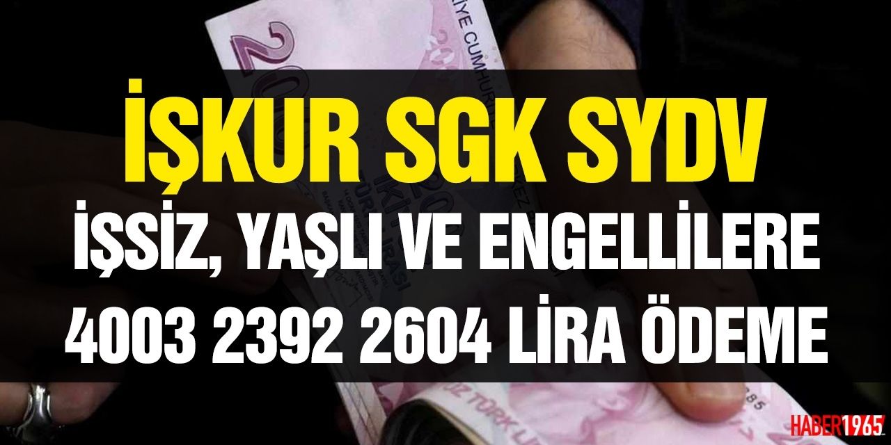 İŞKUR SGK SYDV açıkladı! İşsiz, yaşlı ve engellilere 4003 2392 2604 lira ödeme yapılacak