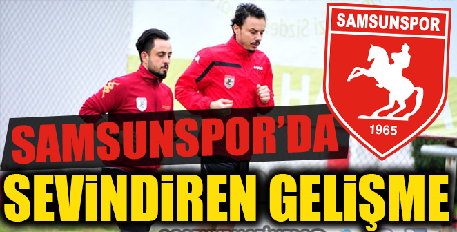 SAMSUNSPOR'DA SEVİNDİREN GELİŞME