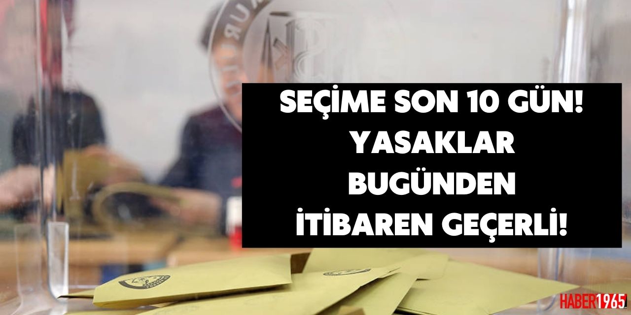 14 Mayıs seçim yasakları bugünden itibaren başlıyor! İşte uyulması gereken o kurallar