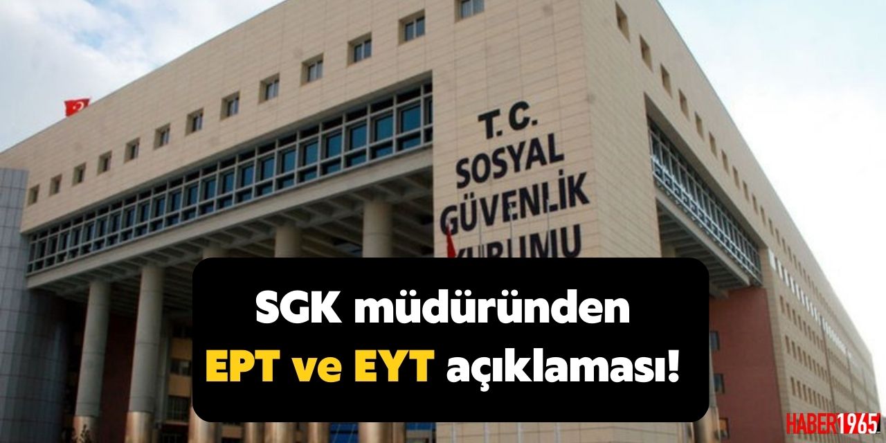 SGK müdüründen EPT ve EYT açıklaması