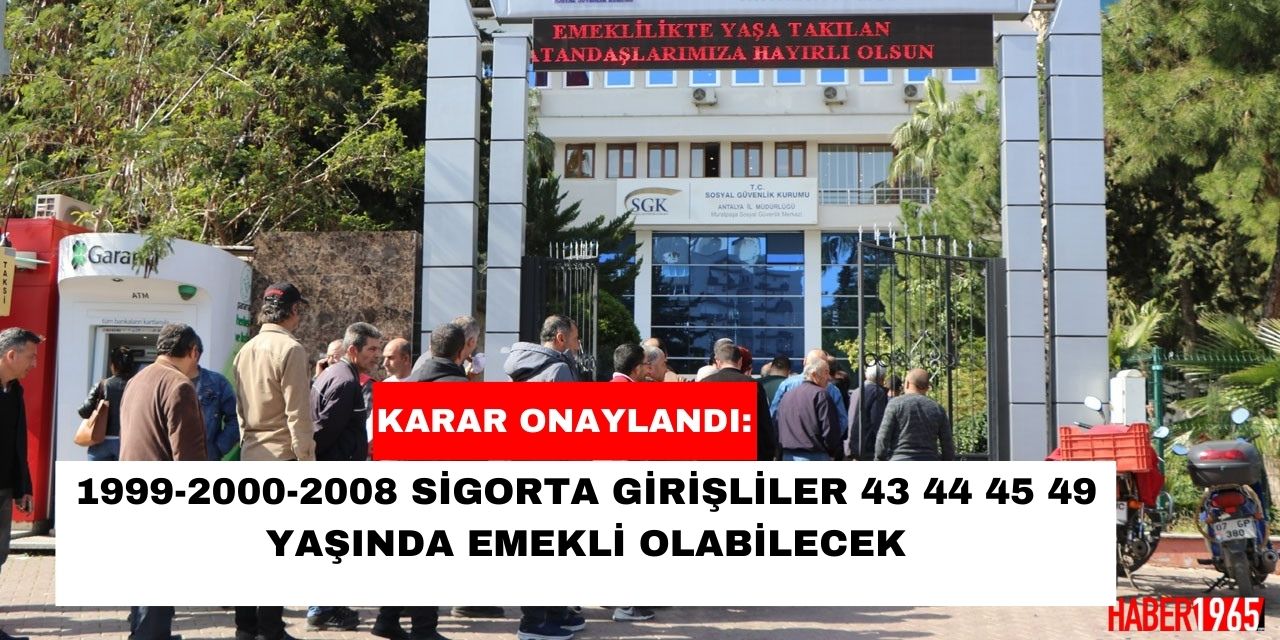 SON DAKİKA:1999-2000-2008 sigorta girişli olanlar 43 44 45 49 yaşında erken emekli olabilecek