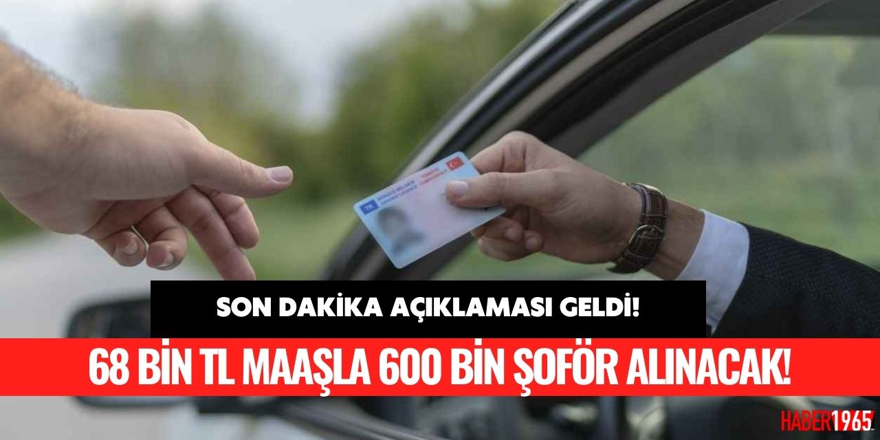 2000 öncesi ve sonrası ehliyet sahipleri dikkat! 68 bin TL maaşla 600 bin şoför alımı yapılacak