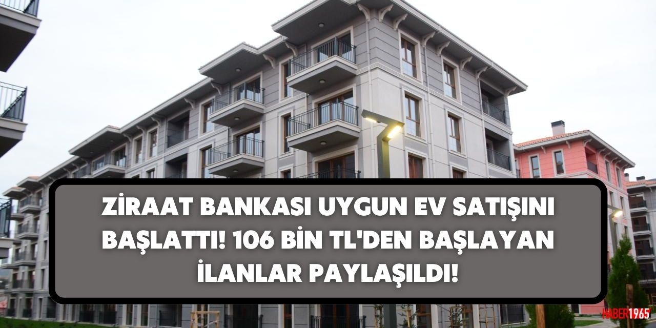 Ziraat Bankası'ndan ev sahibi olmak isteyene müjde! Banka 106 bin TL'den başlayan fiyatlara ev ilanlarını yayınladı