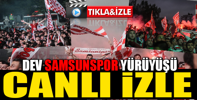 BÜYÜK SAMSUNSPOR YÜRÜYÜŞÜ CANLI YAYIN