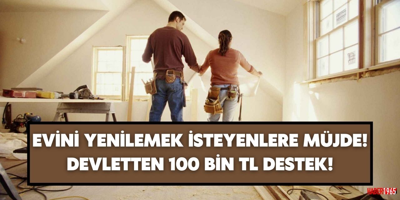 Evini yenilemek isteyenlere müjde seçim öncesinde verildi! Devletten 100 bin TL destek ödemesi yapılıyor