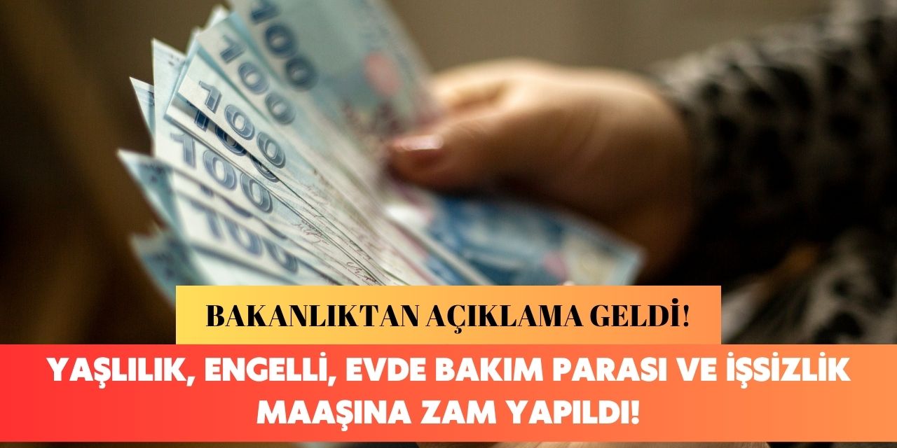 Bakan açıkladı! Yaşlılık, engelli, evde bakım parası, aile destek, işsizlik maaşına zam geldi