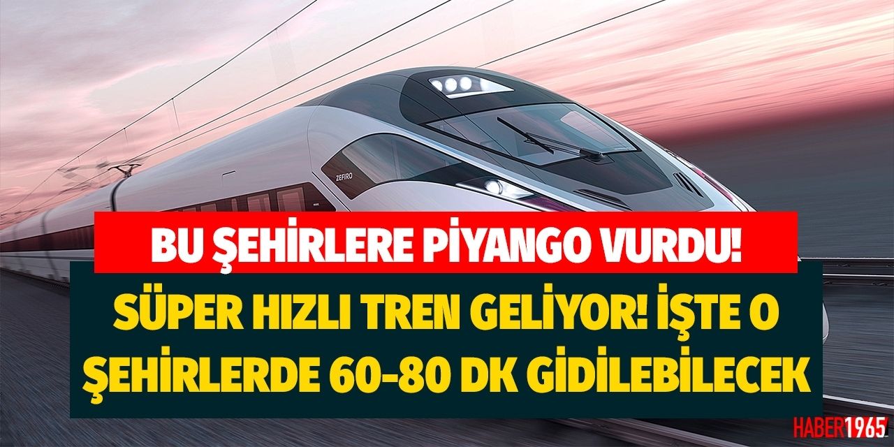 Bu şehirlere piyango vurdu! Süper hızlı tren geliyor 60 80 dakika metropole gidilebilecek