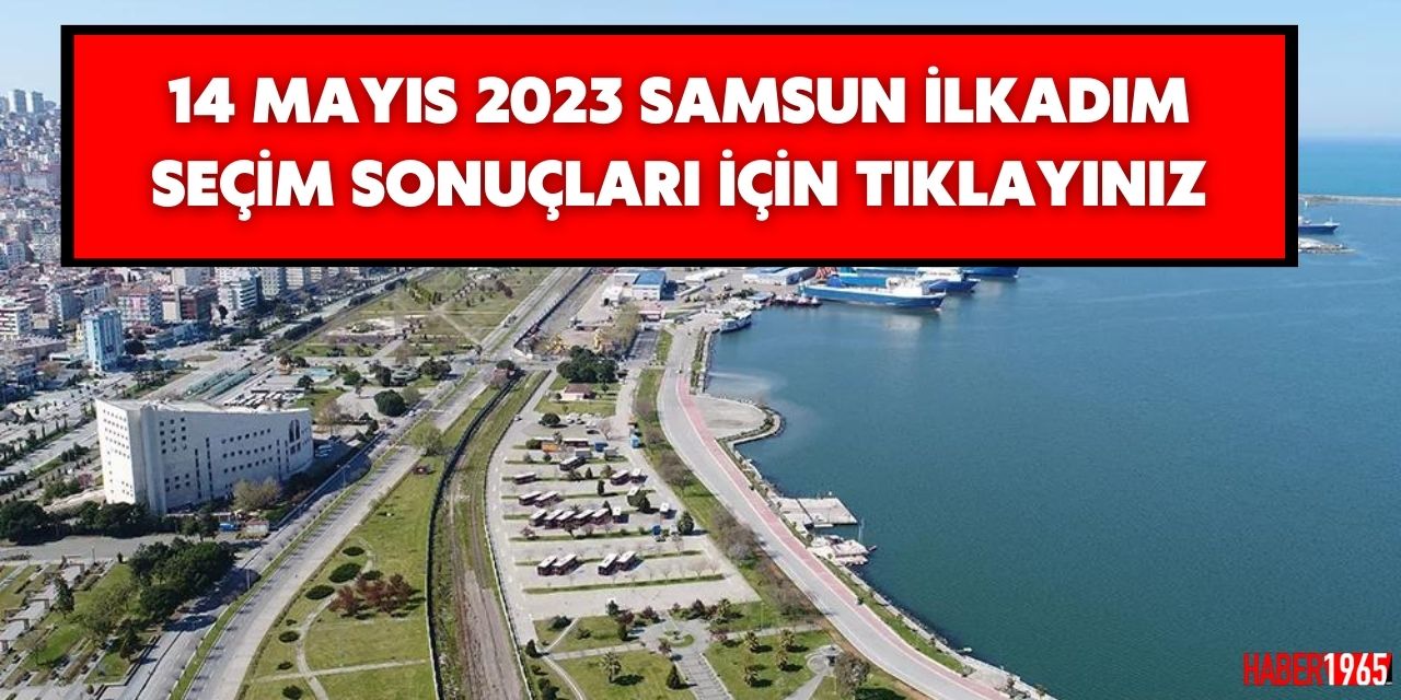 14 Mayıs Samsun İlkadım seçim sonuçları