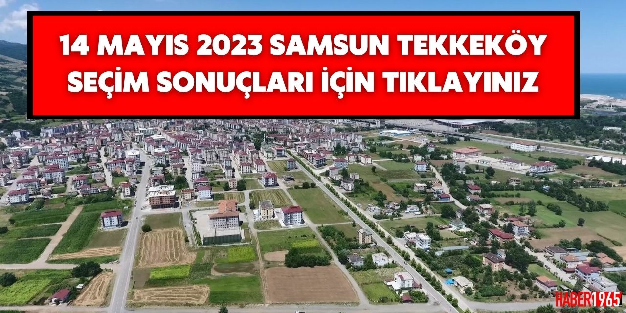 14 Mayıs 2023 Samsun Tekkeköy seçim sonuçları