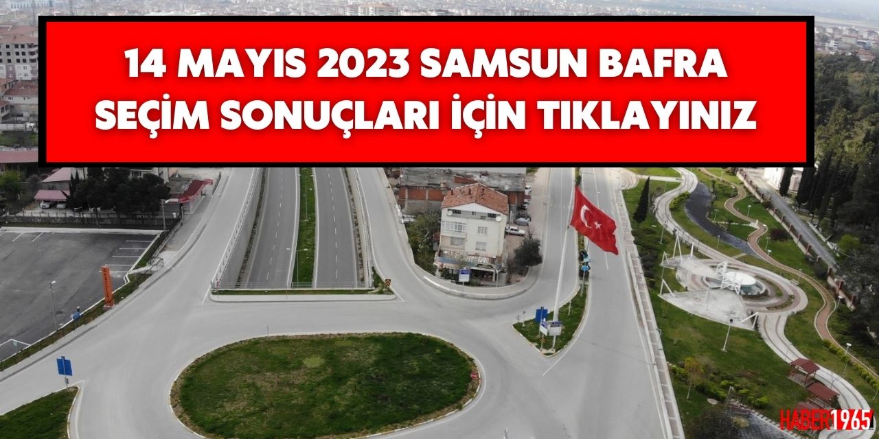 14 Mayıs 2023 Samsun Bafra seçim sonuçları