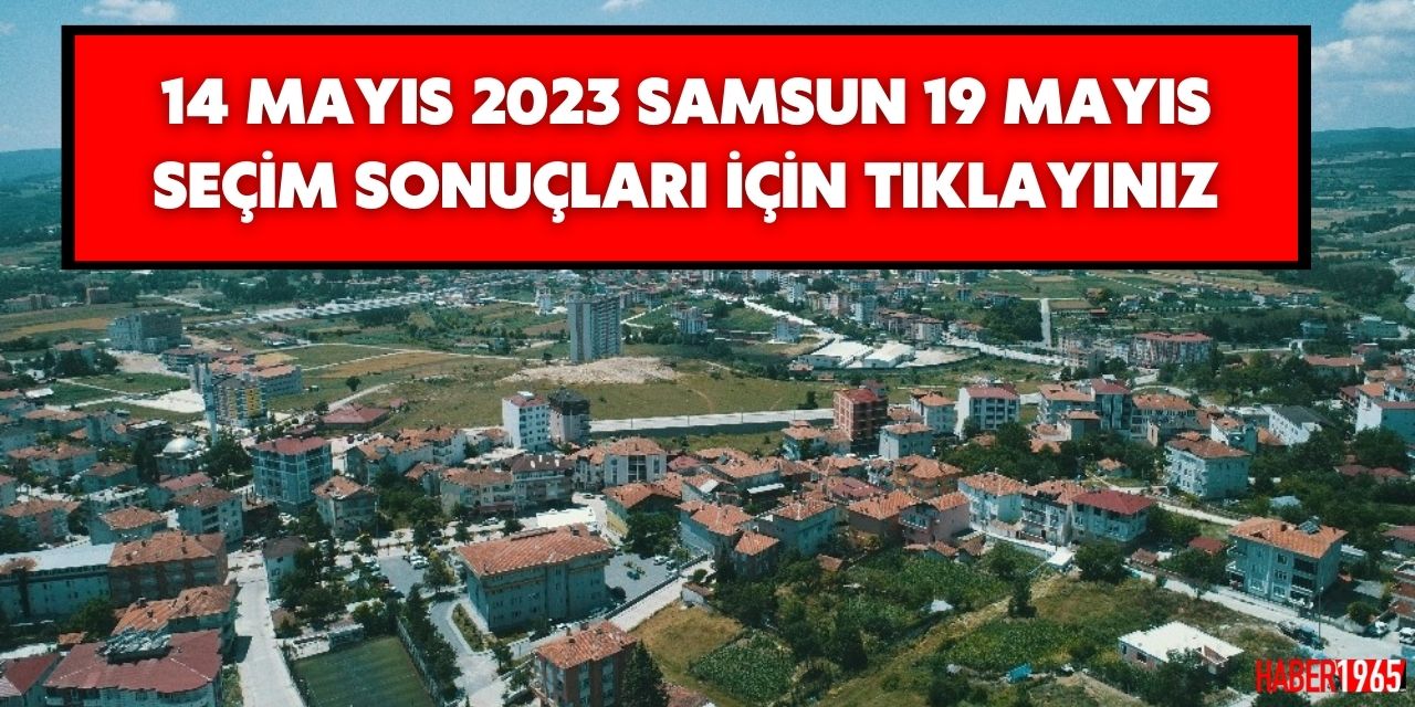 14 Mayıs 2023 Samsun 19 Mayıs seçim sonuçları