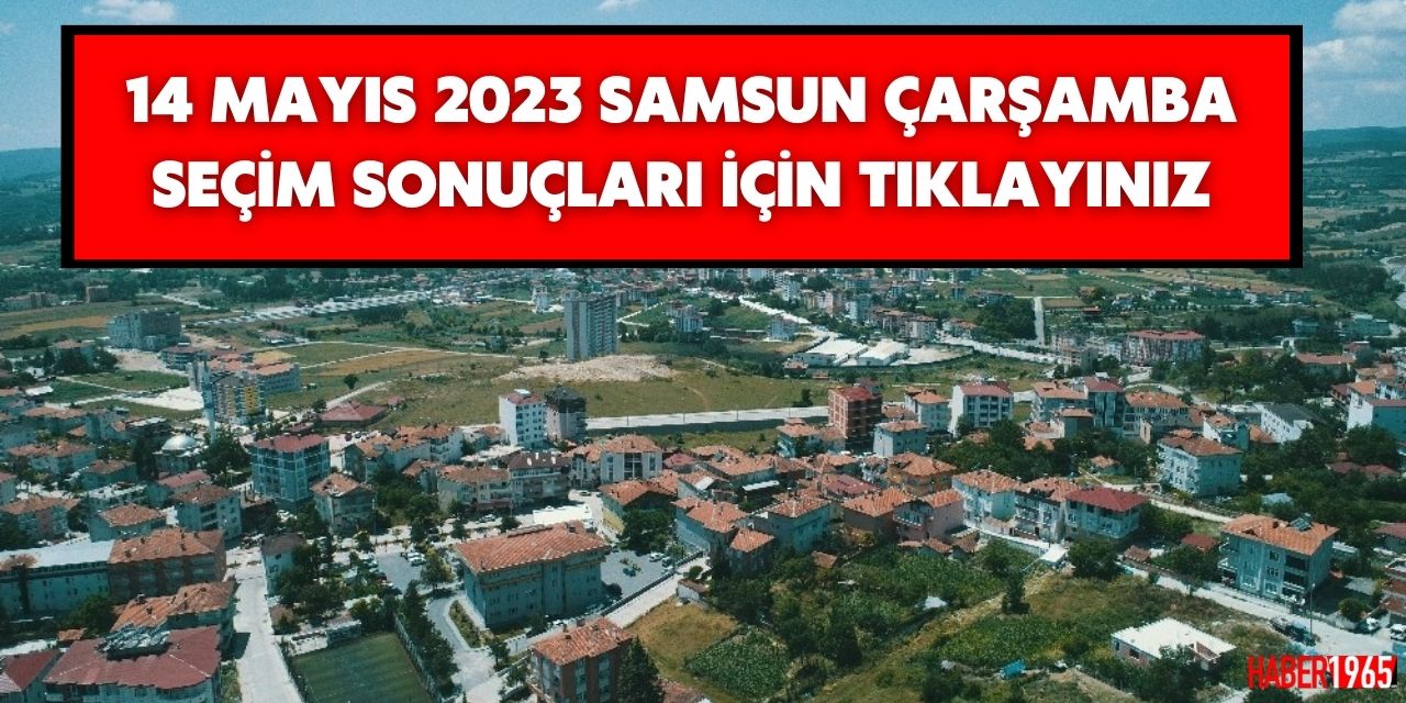 14 Mayıs 2023 Samsun Çarşamba seçim sonuçları