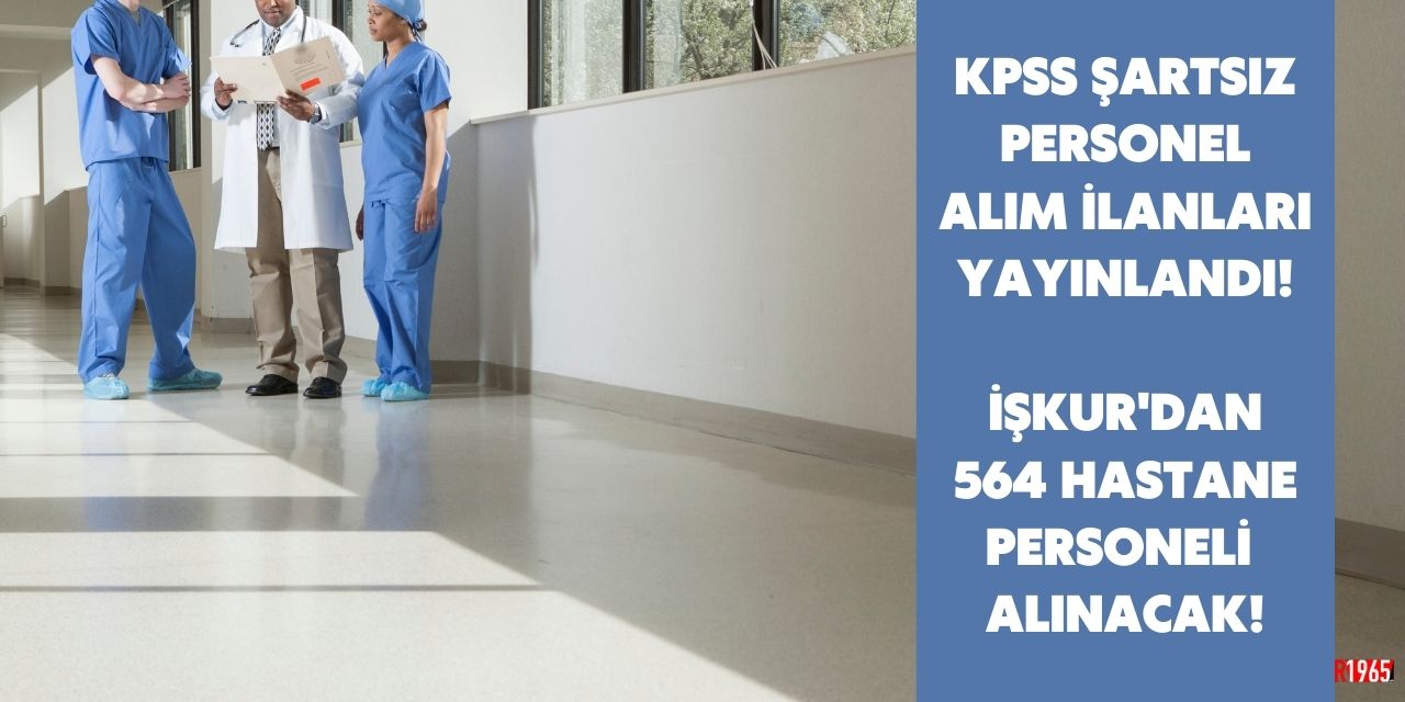 KPSS şartsız personel alımları başladı! Hastanede çalışacak 564 kişi aranıyor başvuru şartları açıklandı