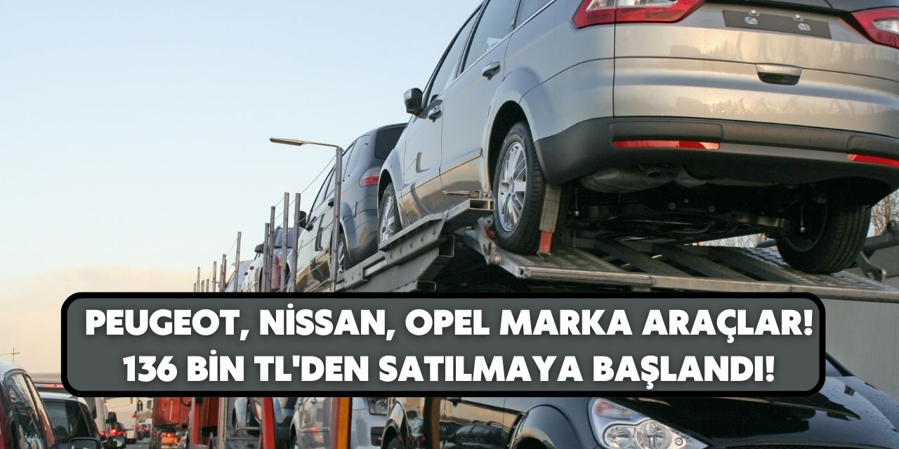 Peugeot, Nissan, Opel marka otomobiller gümrükten satışa çıktı! 136 bin TL'den başlıyor ilanlar azalmaya başladı