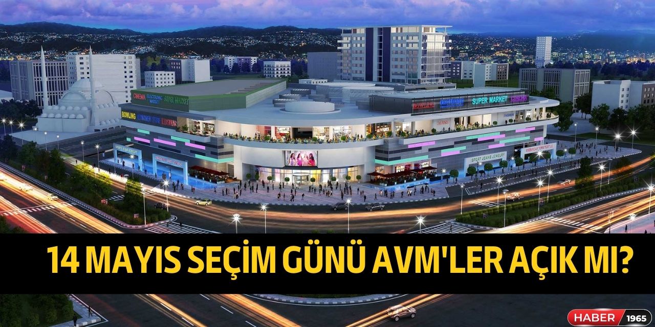 Seçin günü 14 Mayıs Pazar AVM'ler açık mı, kapalı mı?