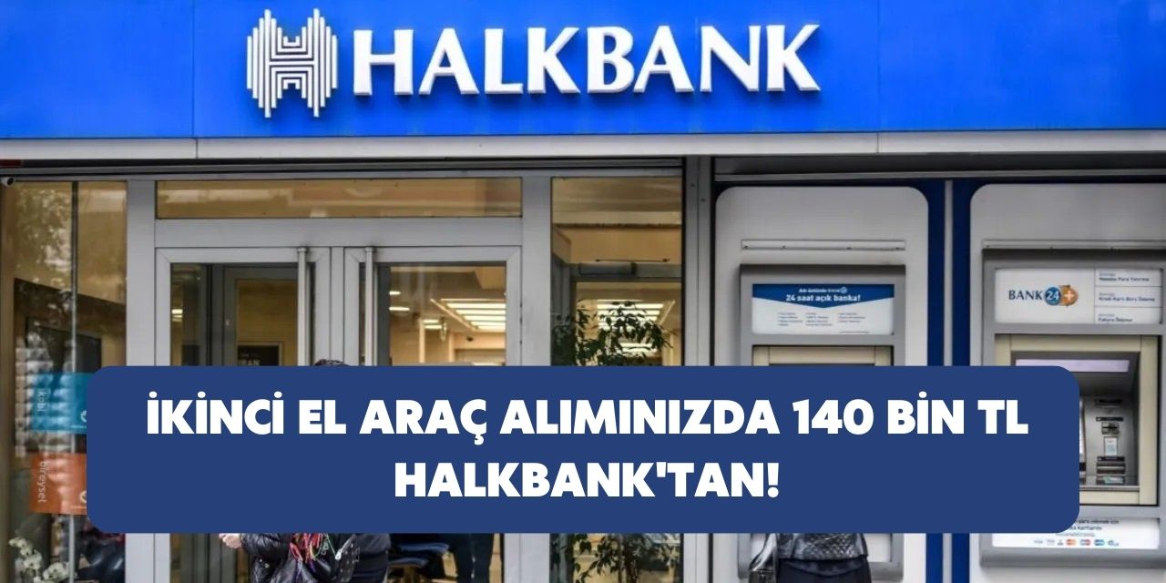 İkinci el araç alımında 140 bin TL'yi Halkbank karşılıyor! 5500 TL taksitle otomobil sahibi olabilirsiniz