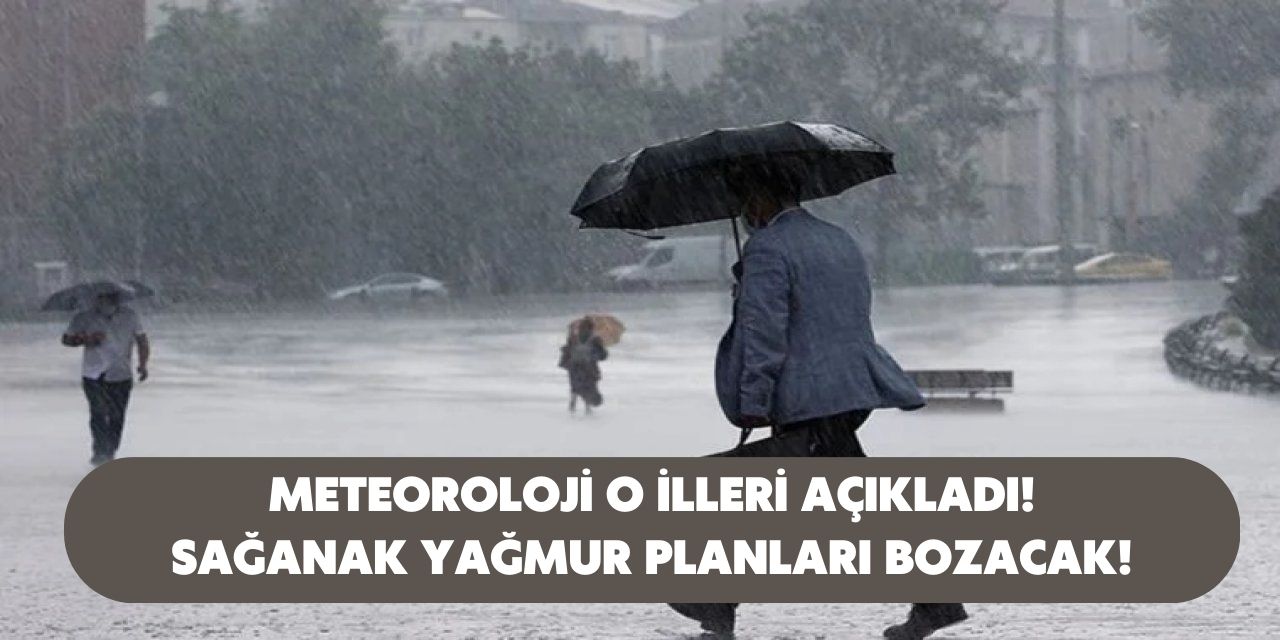 Meteoroloji tek tek o şehirleri açıkladı! Yapılan planlar iptal olmaya başladı sağanak yağış kapıda