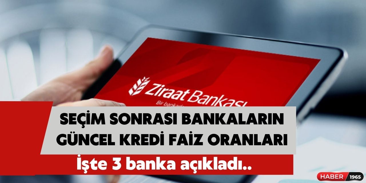 Seçim sonrası bankaların ihtiyaç kredisi faiz oranları değişti! İş Bankası, Ziraat, Halkbank kredi faizleri