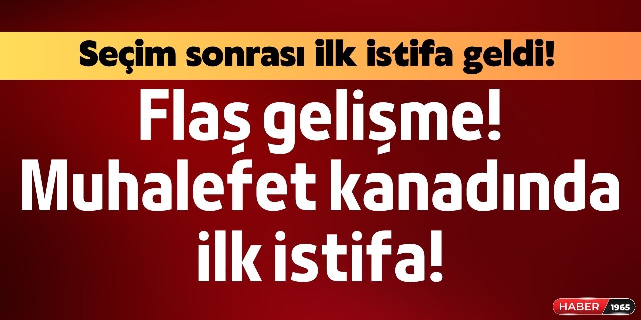 Seçim sonrası ilk istifa açıklaması muhalefet kanadından geldi!