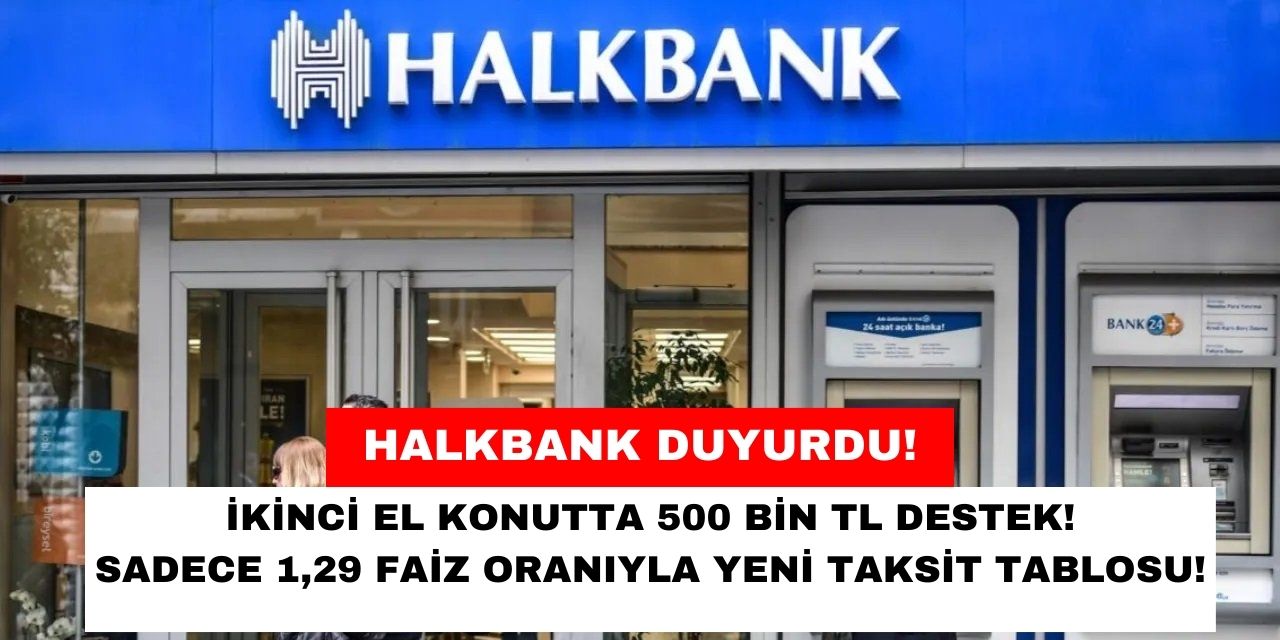 İkinci el konutta nakit desteği Halkbank'tan! 500 bin TL ev kredisi için yeni faiz ve taksit tablosu belli oldu