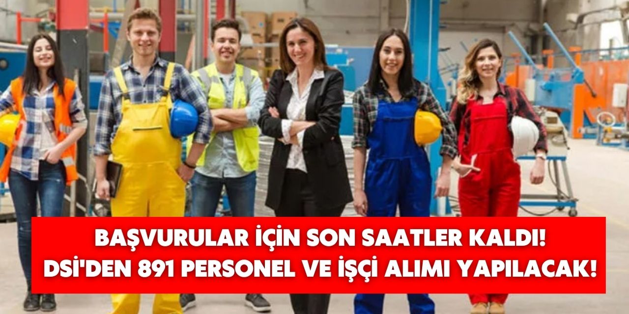 Kamuda çalışmak isteyenler için son günler! DSİ'den 819 işçi ve personel alımı için son şans verildi